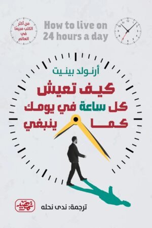 كيف تعيش كل ساعة في يومك كما ينبغي